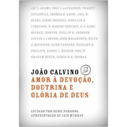 João Calvino Amor à Devoção, Doutrina e Glória de Deus